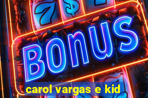 carol vargas e kid